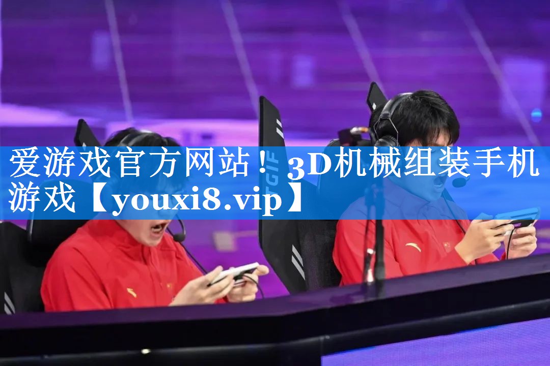 爱游戏官方网站！3D机械组装手机游戏