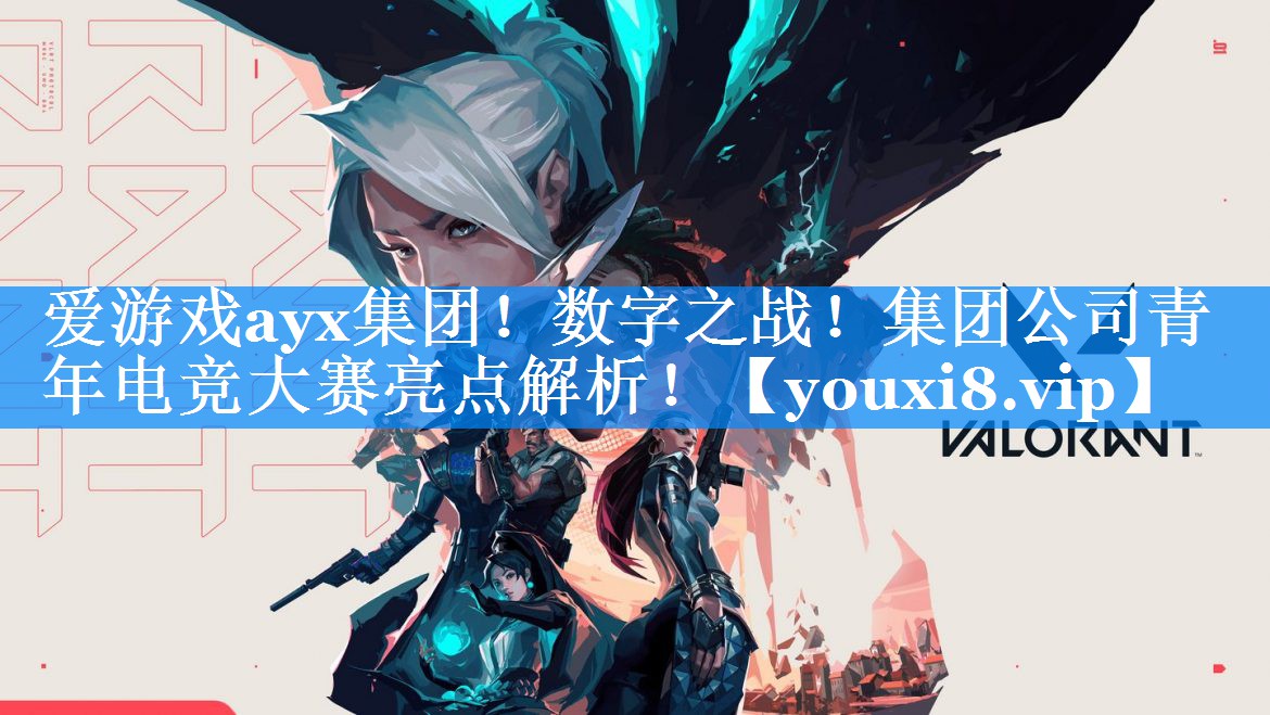 爱游戏ayx集团！数字之战！集团公司青年电竞大赛亮点解析！