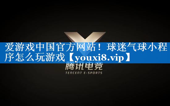 爱游戏中国官方网站！球迷气球小程序怎么玩游戏