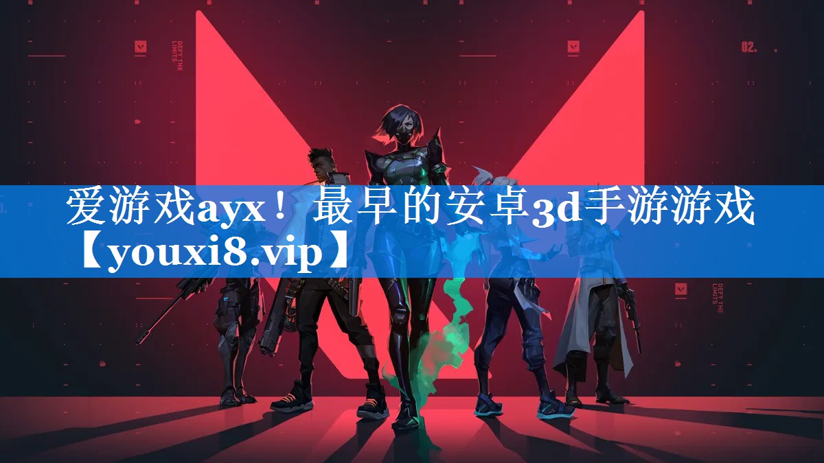 爱游戏ayx！最早的安卓3d手游游戏