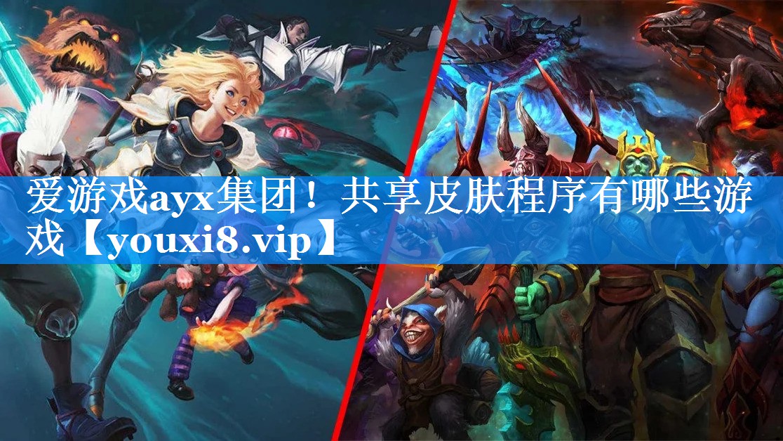 爱游戏ayx集团！共享皮肤程序有哪些游戏