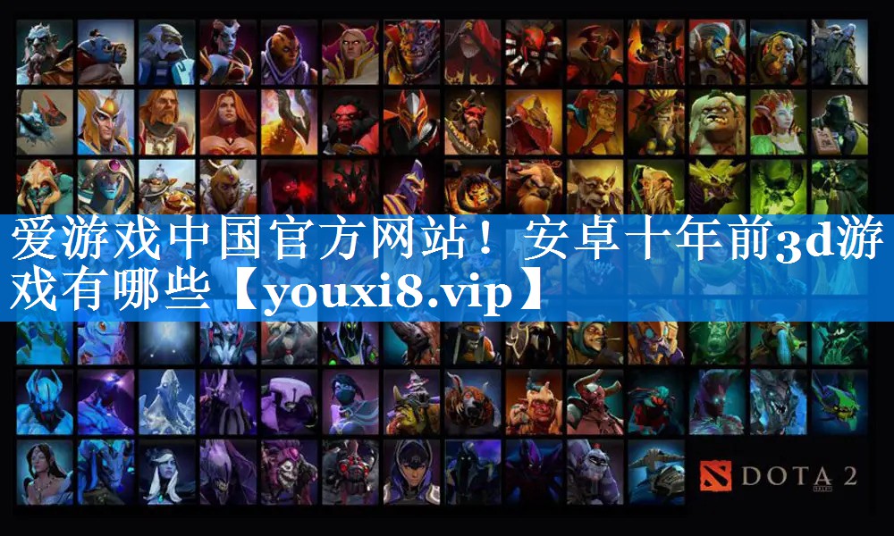 爱游戏中国官方网站！安卓十年前3d游戏有哪些