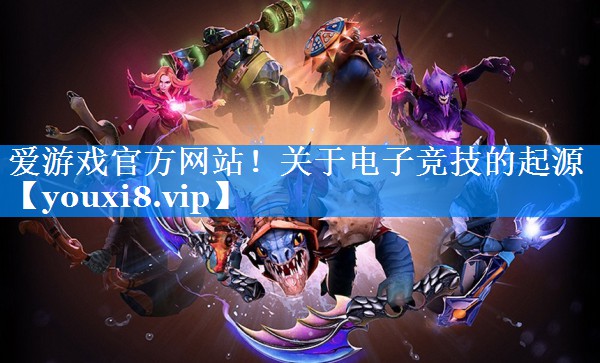 关于电子竞技的起源 关于电子竞技的起源